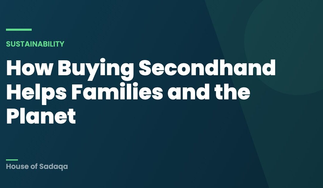 How Buying Secondhand Helps Families and the Planet — House of Sadaqa