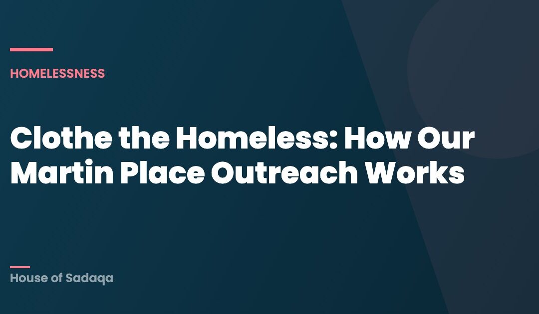 Clothe the Homeless: How Our Martin Place Outreach Works — House of Sadaqa
