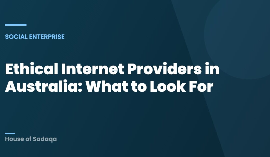 Ethical Internet Providers in Australia: What to Look For — House of Sadaqa