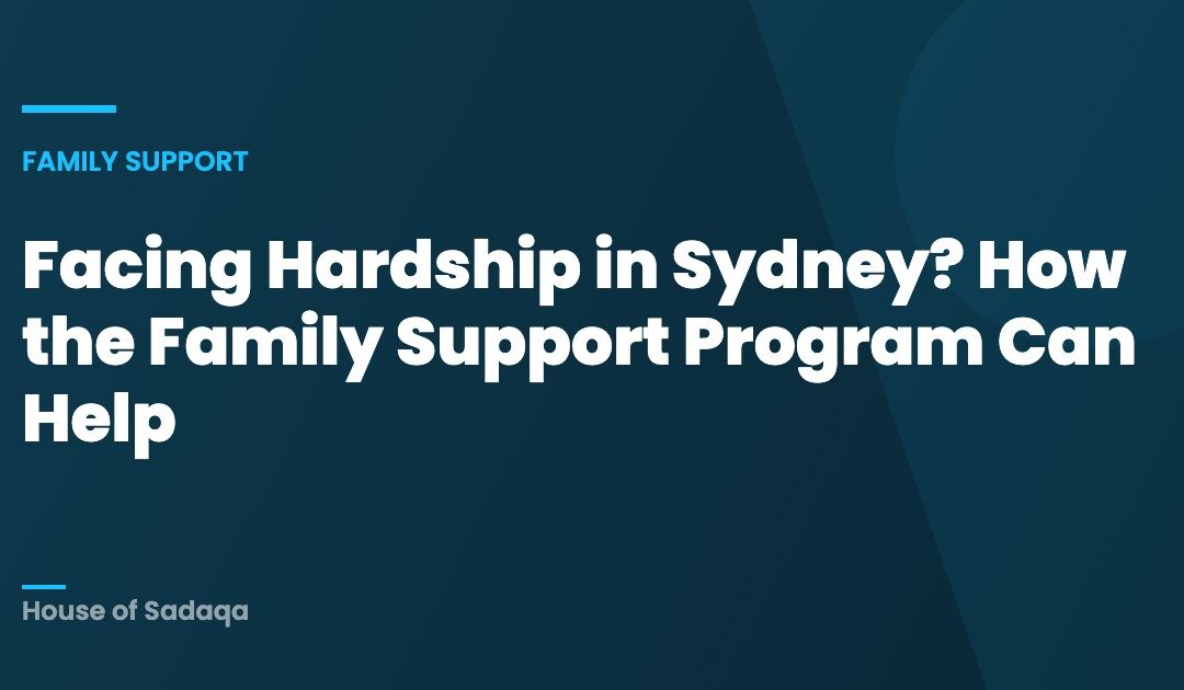 Facing Hardship in Sydney? How the Family Support Program Can Help — House of Sadaqa