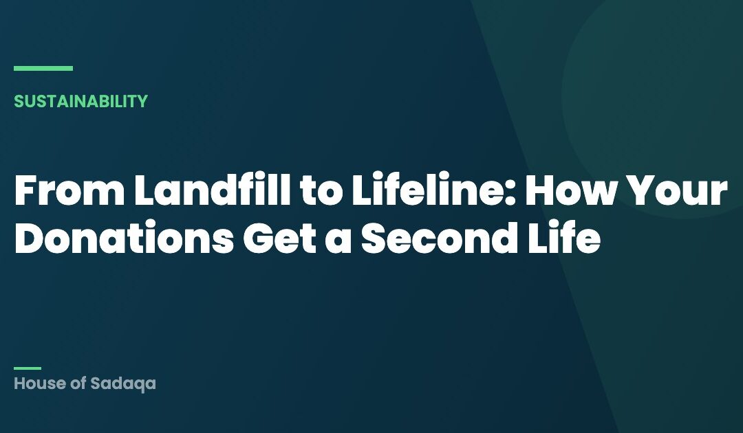 From Landfill to Lifeline: How Your Donations Get a Second Life — House of Sadaqa