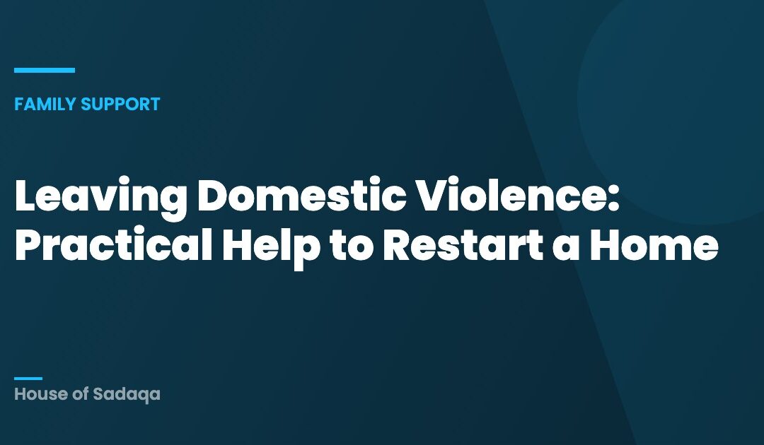 Leaving Domestic Violence: Practical Help to Restart a Home — House of Sadaqa