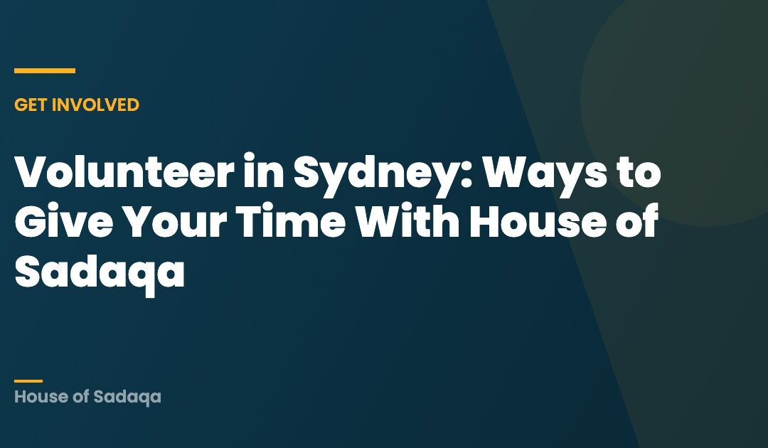 Volunteer in Sydney: Ways to Give Your Time With House of Sadaqa — House of Sadaqa