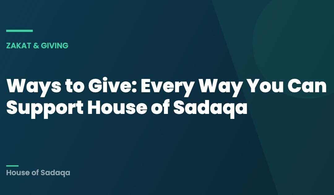 Ways to Give: Every Way You Can Support House of Sadaqa