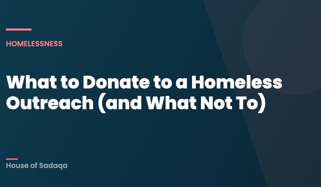 What to Donate to a Homeless Outreach (and What Not To) — House of Sadaqa