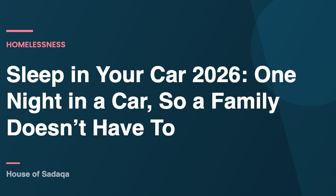 Sleep in Your Car 2026: One Night in a Car, So a Family Doesn’t Have To — House of Sadaqa